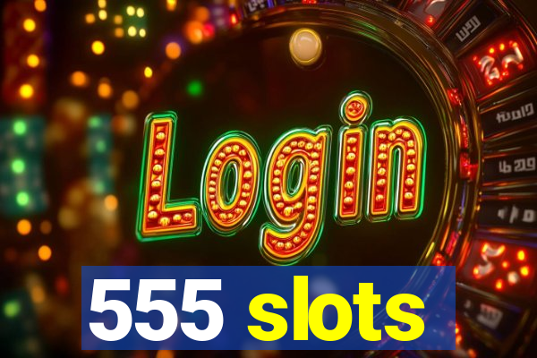 555 slots